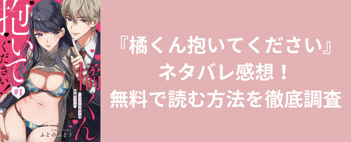 『橘くん抱いてください』ネタバレ感想！無料で読む方法を徹底調査